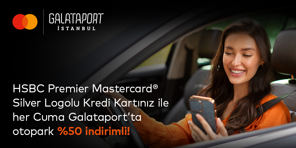 HSBC Premier Mastercard Silver Logolu kredi kartınız ile her Cuma Galataport'ta otopark %50 indirimli!